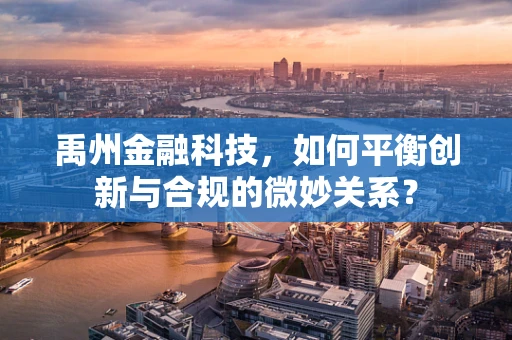 禹州金融科技，如何平衡创新与合规的微妙关系？