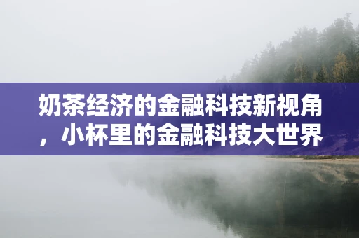 奶茶经济的金融科技新视角，小杯里的金融科技大世界？