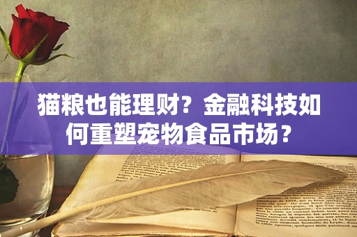 猫粮也能理财？金融科技如何重塑宠物食品市场？