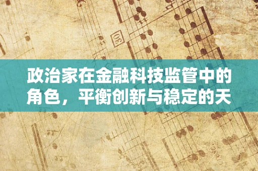 政治家在金融科技监管中的角色，平衡创新与稳定的天平？