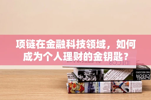 项链在金融科技领域，如何成为个人理财的金钥匙？