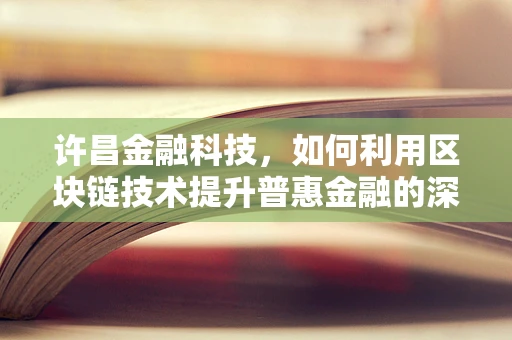 许昌金融科技，如何利用区块链技术提升普惠金融的深度与广度？