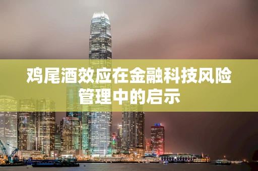 鸡尾酒效应在金融科技风险管理中的启示