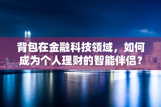 背包在金融科技领域，如何成为个人理财的智能伴侣？