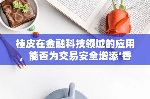 桂皮在金融科技领域的应用，能否为交易安全增添‘香料’？