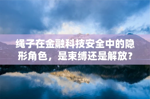 绳子在金融科技安全中的隐形角色，是束缚还是解放？