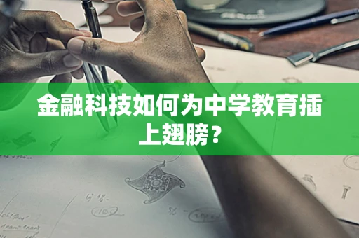 金融科技如何为中学教育插上翅膀？