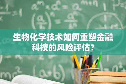 生物化学技术如何重塑金融科技的风险评估？