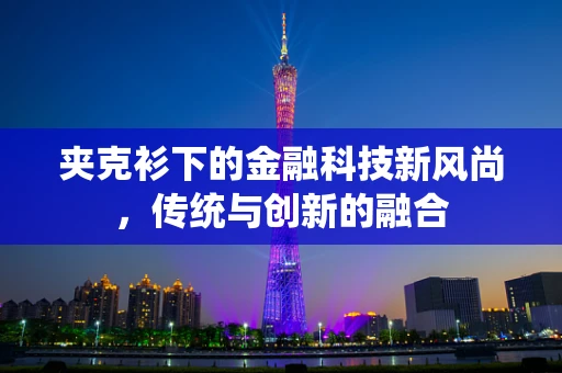 夹克衫下的金融科技新风尚，传统与创新的融合