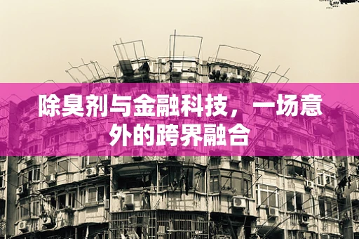除臭剂与金融科技，一场意外的跨界融合