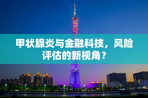 甲状腺炎与金融科技，风险评估的新视角？