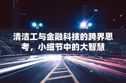 清洁工与金融科技的跨界思考，小细节中的大智慧