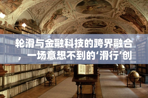 轮滑与金融科技的跨界融合，一场意想不到的‘滑行’创新？