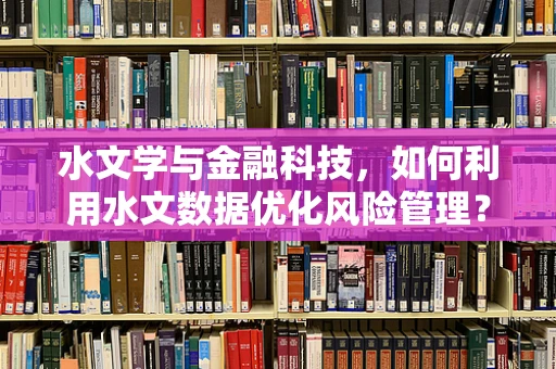 水文学与金融科技，如何利用水文数据优化风险管理？