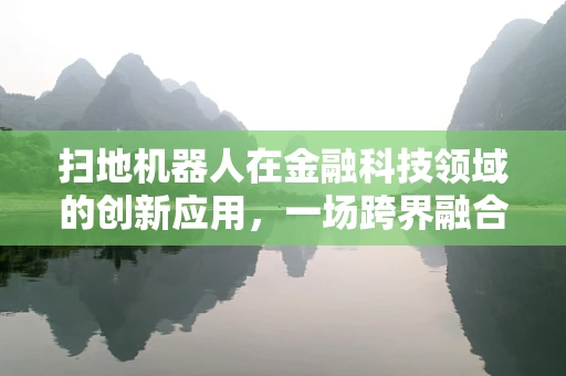 扫地机器人在金融科技领域的创新应用，一场跨界融合的智慧革命？