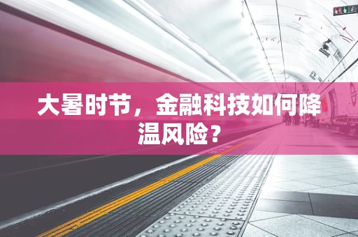 大暑时节，金融科技如何降温风险？