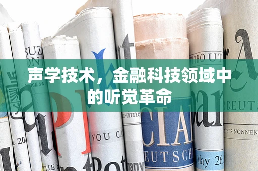 声学技术，金融科技领域中的听觉革命