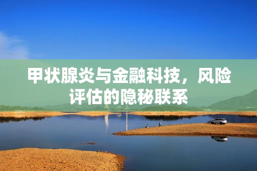 甲状腺炎与金融科技，风险评估的隐秘联系