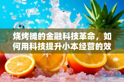 烧烤摊的金融科技革命，如何用科技提升小本经营的效率与安全？