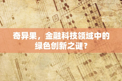 奇异果，金融科技领域中的绿色创新之谜？