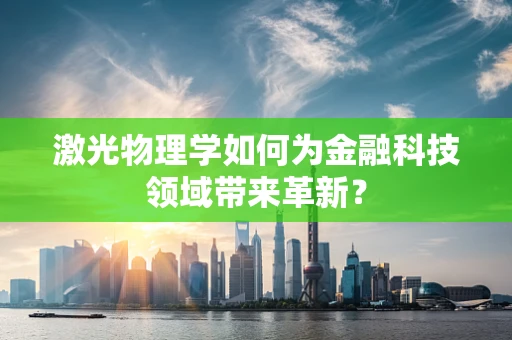 激光物理学如何为金融科技领域带来革新？