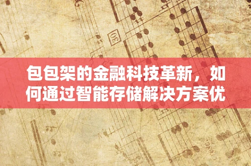包包架的金融科技革新，如何通过智能存储解决方案优化零售业现金流管理？