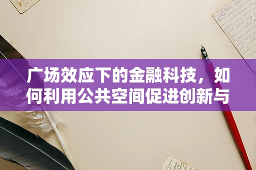 广场效应下的金融科技，如何利用公共空间促进创新与安全？