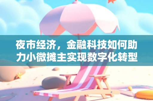 夜市经济，金融科技如何助力小微摊主实现数字化转型？