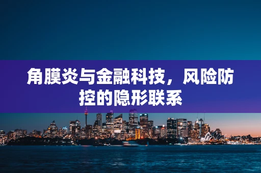 角膜炎与金融科技，风险防控的隐形联系