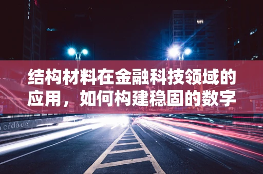 结构材料在金融科技领域的应用，如何构建稳固的数字基石？