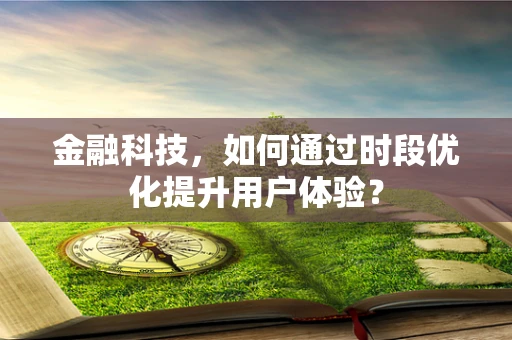 金融科技，如何通过时段优化提升用户体验？