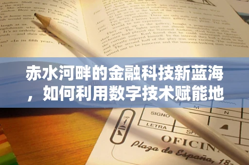 赤水河畔的金融科技新蓝海，如何利用数字技术赋能地方经济？