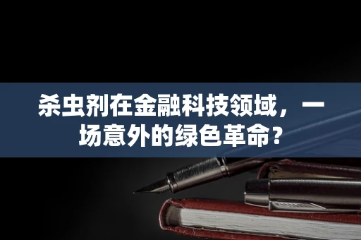 杀虫剂在金融科技领域，一场意外的绿色革命？