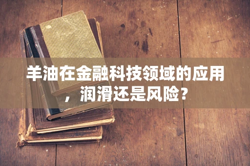羊油在金融科技领域的应用，润滑还是风险？
