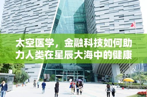 太空医学，金融科技如何助力人类在星辰大海中的健康保障？