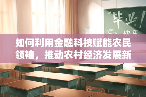 如何利用金融科技赋能农民领袖，推动农村经济发展新动力？