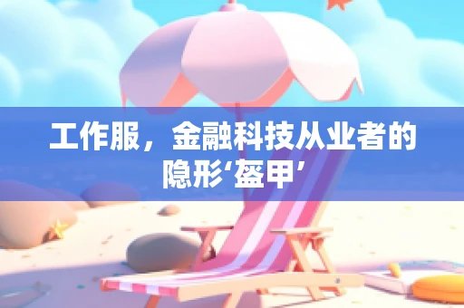 工作服，金融科技从业者的隐形‘盔甲’