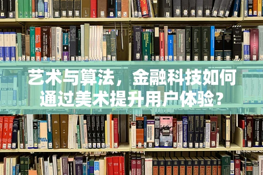 艺术与算法，金融科技如何通过美术提升用户体验？