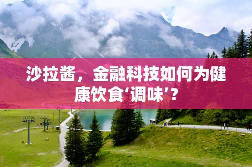 沙拉酱，金融科技如何为健康饮食‘调味’？