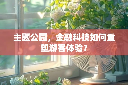 主题公园，金融科技如何重塑游客体验？