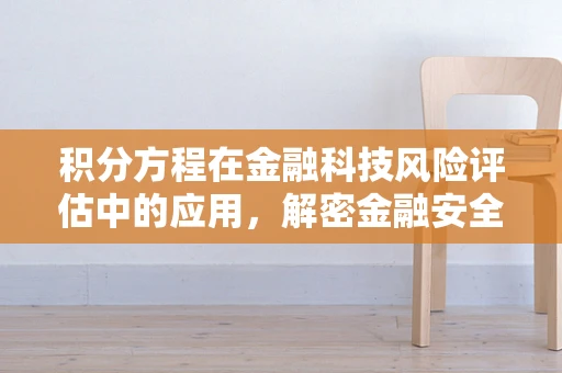 积分方程在金融科技风险评估中的应用，解密金融安全的数字密码
