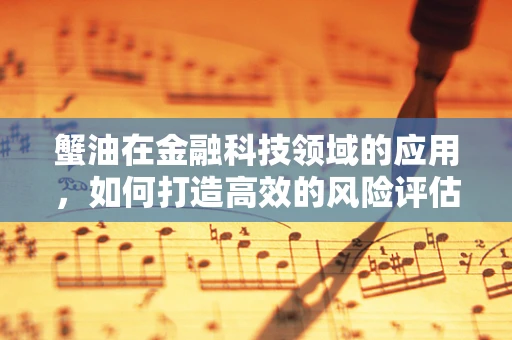 蟹油在金融科技领域的应用，如何打造高效的风险评估模型？