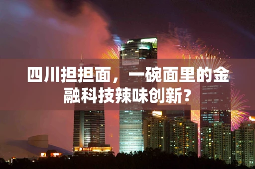 四川担担面，一碗面里的金融科技辣味创新？