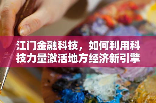江门金融科技，如何利用科技力量激活地方经济新引擎？