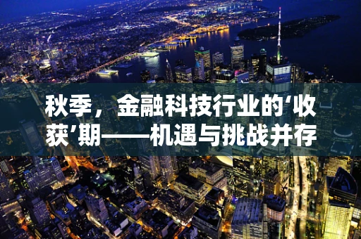 秋季，金融科技行业的‘收获’期——机遇与挑战并存？