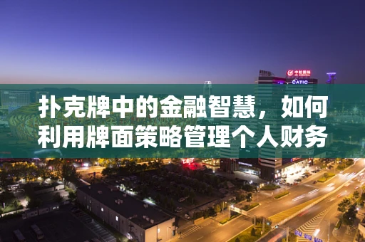 扑克牌中的金融智慧，如何利用牌面策略管理个人财务？