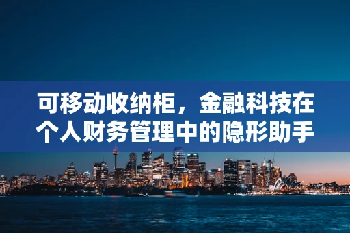 可移动收纳柜，金融科技在个人财务管理中的隐形助手？