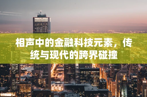 相声中的金融科技元素，传统与现代的跨界碰撞