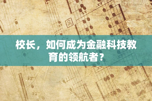 校长，如何成为金融科技教育的领航者？