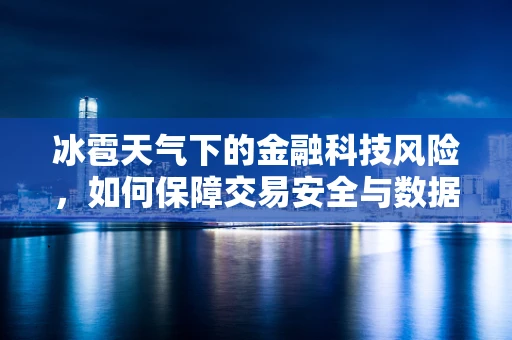 冰雹天气下的金融科技风险，如何保障交易安全与数据完整？